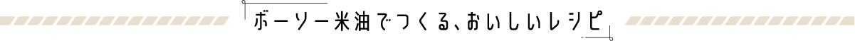 ボーソー米油でつくる、おいしいレシピ